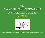 The Worst-Case Scenario: Golf 2007 Daily Survival Calendar: A Day-by-Day Guide to Surviving Life on the Dangerous Green (Calendar)