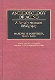 Anthropology of Aging: A Partially Annotated Bibliography cover image