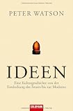 Ideen: Eine Kulturgeschichte von der Entdeckung des Feuers bis zur Moderne - Peter Watson