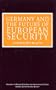 Germany and the Future of European Security (University of Reading European and International Studies)
