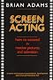 Screen acting: How to succeed in motion pictures and television