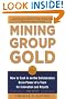 Mining Group Gold, Third Edition: How to Cash in on the Collaborative Brain Power of a Team for Innovation and Results