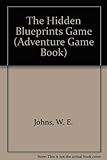 The Hidden blueprints game : based on Capt. W. E. Johns' Biggles in the blue