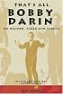 That's All: Bobby Darin On Record, Stage & Screen, Revised and Expanded Second Edition
