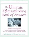 The Ultimate Breastfeeding Book of Answers : The Most Comprehensive Problem-Solution Guide to Breastfeeding from the Foremost Expert in North America
