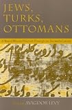 Jews, Turks, Ottomans: A Shared History, Fifteenth Through the Twentieth Century (Modern Jewish History)