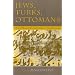 Jews, Turks, Ottomans: A Shared History, Fifteenth Through the Twentieth Century (Modern Jewish History)
