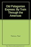 The old Patagonian express : by train through the Americas