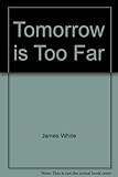 Tomorrow is too far