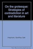 On the grotesque : strategies of contradiction in art and literature
