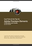 Cool Tricks & Hot Tips for Adobe Premiere Elements, A Muvipix.com Guide: A step-by-step guide to creating 50 cool special effects with - and dozens of ... video editing program (Volume 1)