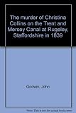 The murder of Christina Collins on the Trent and Mersey Canal at Rugeley, Staffordshire in 1839