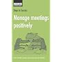 Manage Meetings Positively: How to Take Charge and Come Up with Results (Steps to Success)
