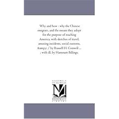 Why and How: Why the Chinese Emigrate, and the Means They Adopt For the Purpose of Reaching America, With Sketches of Travel, Amusing Incidents, ... Conwell ...; With Ill. by Hammatt Billings.