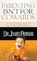 Parenting Isn't for Cowards: The 'You Can Do It' Guide for Hassled Parents from America's Best-Loved Family A dvocate