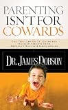Parenting Isnt for Cowards: The You Can Do It Guide for Hassled Parents from Americas Best-Loved Family A dvocate