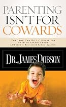 Parenting Isn't for Cowards: The 'You Can Do It' Guide for Hassled Parents from America's Best-Loved Family A dvocate