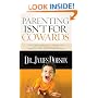 Parenting Isn't for Cowards: The 'You Can Do It' Guide for Hassled Parents from America's Best-Loved Family A dvocate