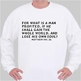 For what is a man profited, if he shall gain the whole world, and lose his own s Sweatshirt XXX-Large White