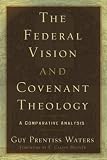 The Federal Vision and Covenant Theology: A Comparative Analysis