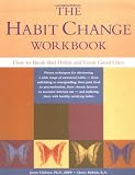 The Habit Change Workbook: How to Break Bad Habits and Form Good Ones