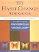 The Habit Change Workbook: How to Break Bad Habits and Form Good Ones
