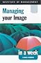Managing Your Image in a Week (Successful Business in a Week)