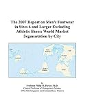 The 2007 Report on Men's Footwear in Sizes 6 and Larger Excluding Athletic Shoes: World Market Segmentation by City