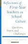 Reflections of First-Year Teachers on School Culture: Questions, Hopes, and Challenges: New Directions for School Leadership #11 (Single Issue: School Leadership)