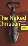 The Naked Christian: Taking Off Religion To Find True Relationship