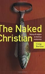 The Naked Christian: Taking Off Religion To Find True Relationship