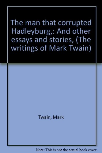The man that corrupted Hadleyburg,: And other essays and stories, (The writings of Mark Twain)