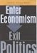 Enter Economism, Exit Politics: Experts, Economic Policy and the Damage to Democracy