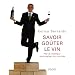 Savoir go�ter le vin : Par le meilleur sommelier du monde