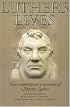 Luther's Lives: Two Contemporary Accounts of Martin Luther