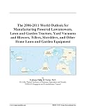 The 2006-2011 World Outlook for Manufacturing Powered Lawnmowers, Lawn and Garden Tractors, Yard Vacuums and Blowers, Tillers, Shredders, and Other Home Lawn and Garden Equipment