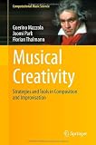 Musical Creativity: Strategies and Tools in Composition and Improvisation (Computational Music Science)