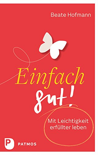 Einfach gut!: Mit Leichtigkeit erfüllter leben (German Edition)