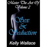 Master The Art Of Sex And Seduction (Sexual Skills - Sexual Fulfillment) (Master The Art Of:)