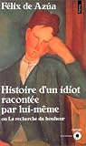 F�lix de Az�a Histoire d'un idiot racont�e par lui-m�me, ou, La recherche du bonheur 