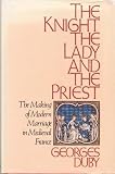 The knight, the lady and the priest : the making of modern marriage in medieval France
