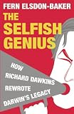 The Selfish Genius: How Richard Dawkins Rewrote Darwin`s Legacy