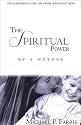 The Spiritual Power of a Mother: Encouragement for the Home Schooling Mom