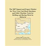 The 2007 Import and Export Market for Way-Type Unit Head Machines and Other Machine Tools for Drilling and Boring Metal in Bulgaria book cover