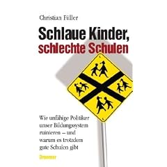 Schlaue Kinder, schlechte Schulen: Wie unf�hige Politiker unser Bildungssystem ruinieren - und warum es trotzdem gute Schulen gibt