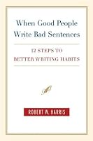 When Good People Write Bad Sentences: 12 Steps to Better Writing Habits