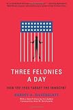 Three Felonies A Day: How the Feds Target the Innocent