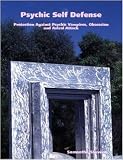 Psychic Self Defense: Protection Against Psychic Vampires, Obsession and Astral Attack