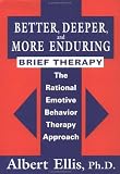 Better, Deeper And More Enduring Brief Therapy: The Rational Emotive Behavior Therapy Approach