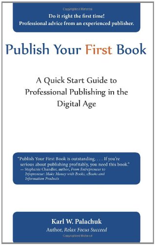 Publish Your First Book: A Quick Start Guide to Professional Publishing in the Digital Age